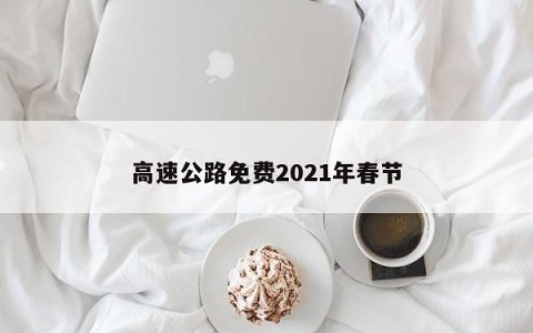 高速公路免费2021年春节