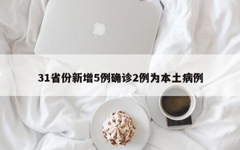 31省份新增5例确诊2例为本土病例
