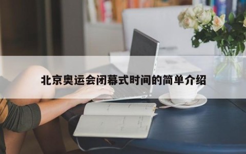 北京奥运会闭幕式时间的简单介绍