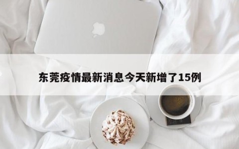 东莞疫情最新消息今天新增了15例