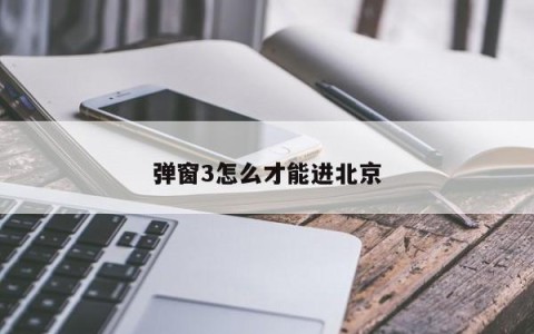 弹窗3怎么才能进北京