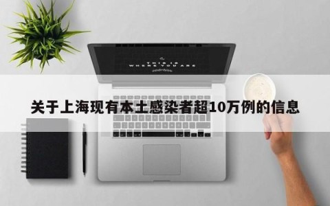关于上海现有本土感染者超10万例的信息
