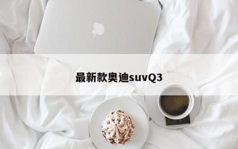 最新款奥迪suvQ3