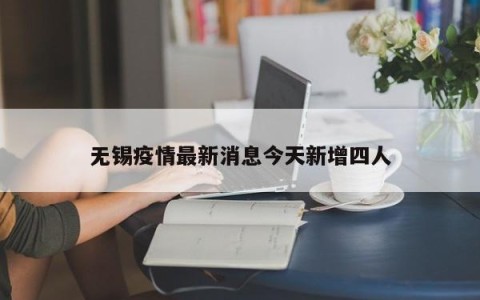 无锡疫情最新消息今天新增四人