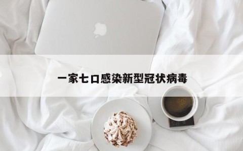 一家七口感染新型冠状病毒