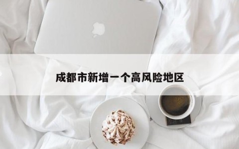 成都市新增一个高风险地区