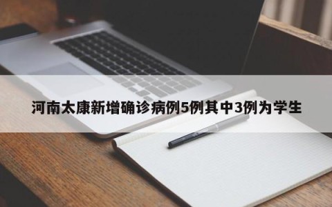 河南太康新增确诊病例5例其中3例为学生
