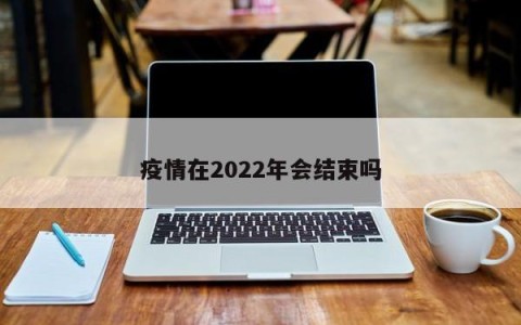 疫情在2022年会结束吗