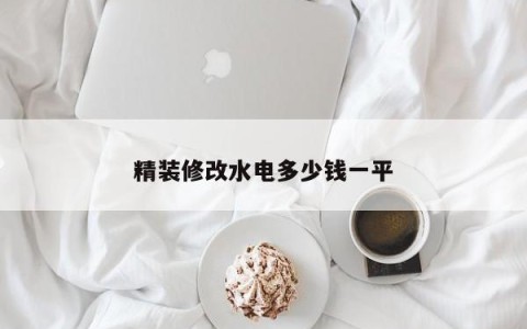 精装修改水电多少钱一平