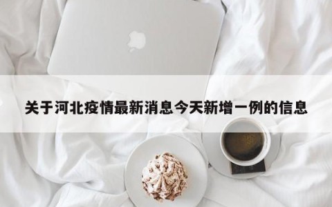 关于河北疫情最新消息今天新增一例的信息